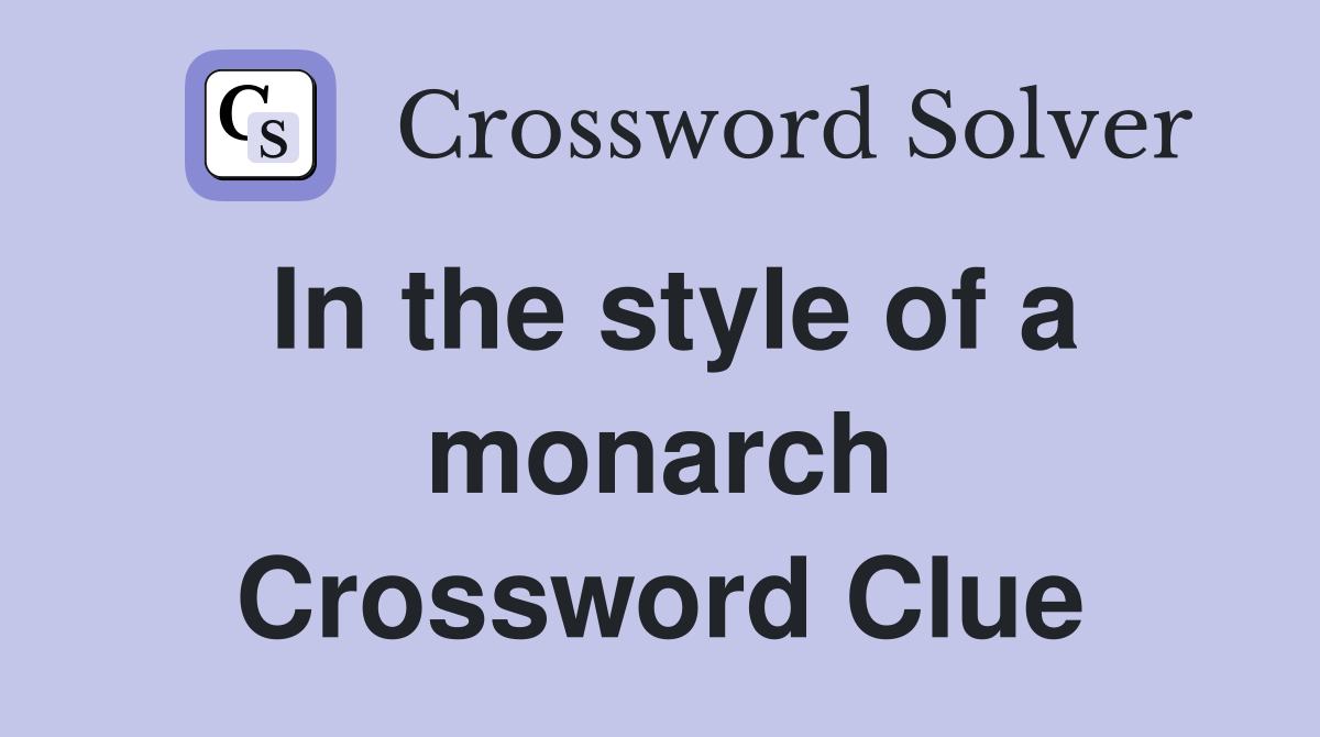 In the style of a monarch Crossword Clue