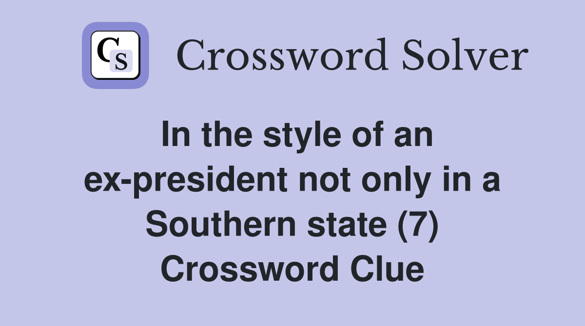 In the style of an ex-president not only in a Southern state (7) Crossword Clue