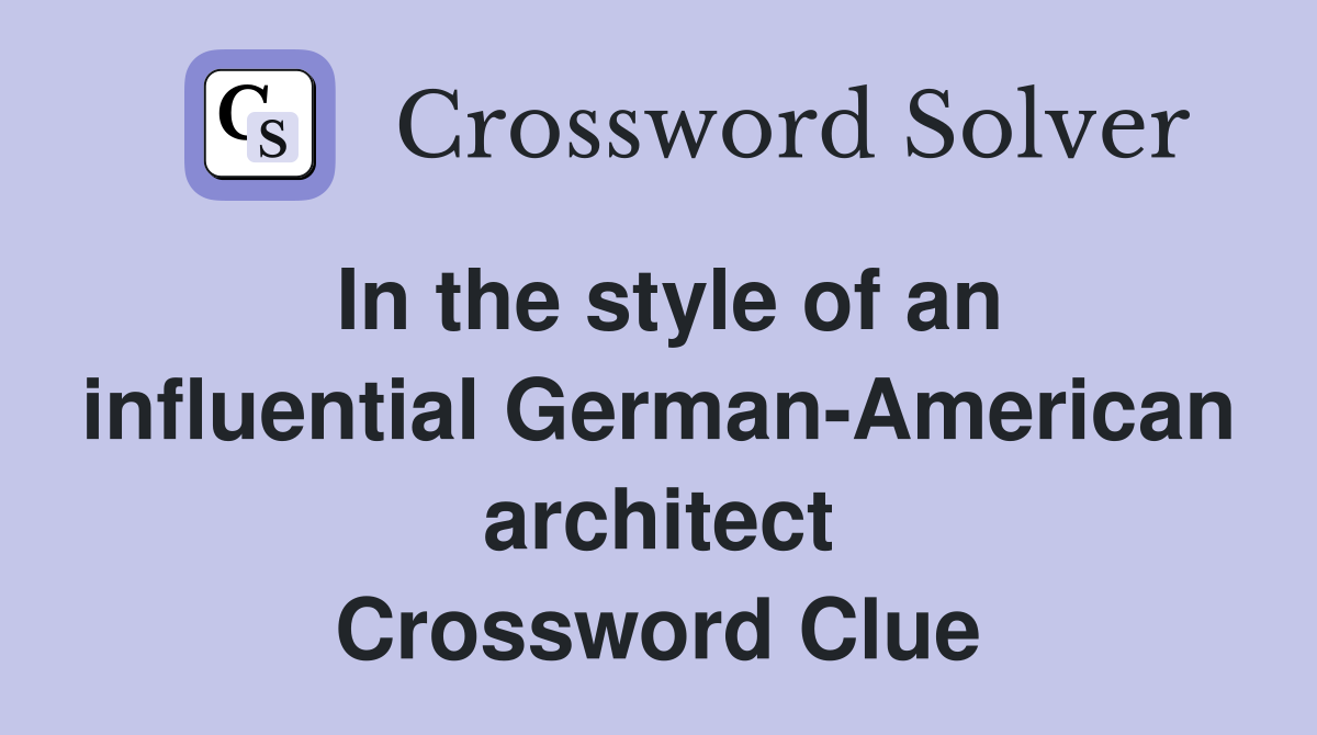 In the style of an influential German-American architect Crossword Clue