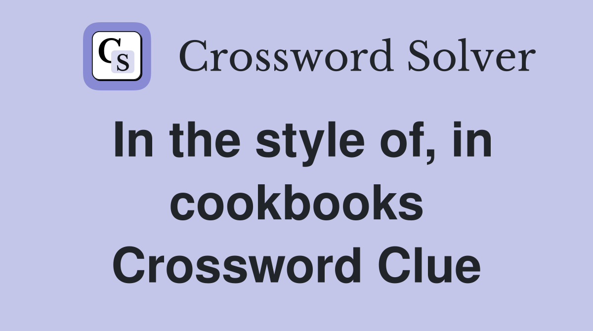 In the style of, in cookbooks Crossword Clue