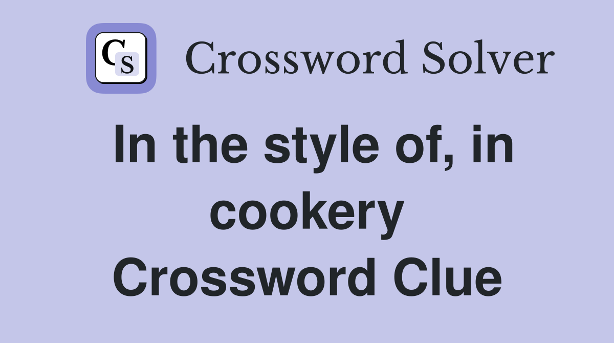 In the style of, in cookery Crossword Clue