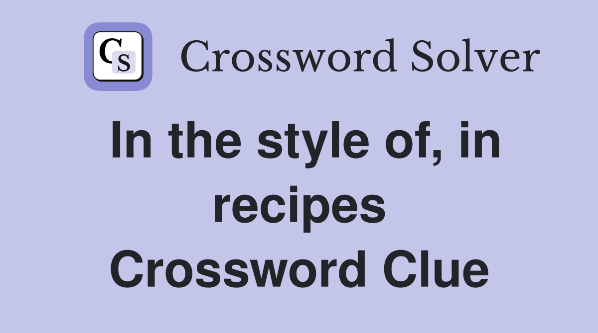 In the style of, in recipes Crossword Clue