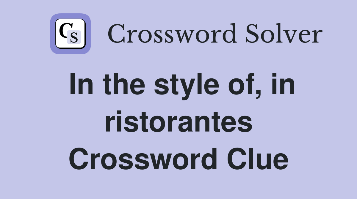 In the style of, in ristorantes Crossword Clue