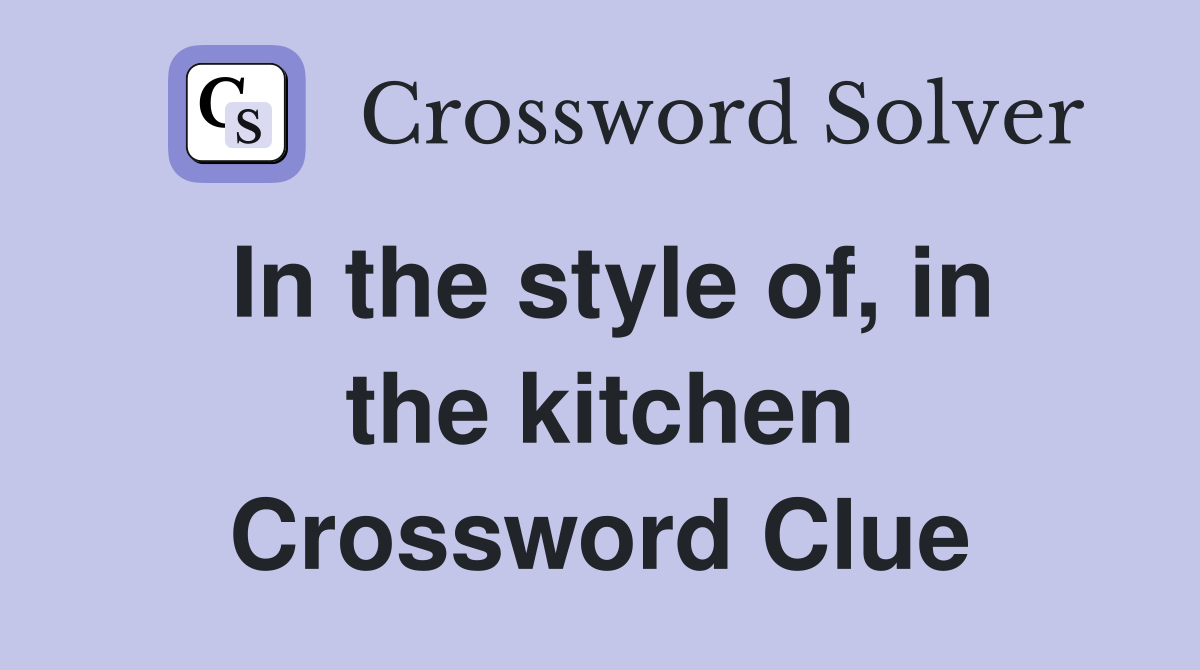 In the style of, in the kitchen Crossword Clue