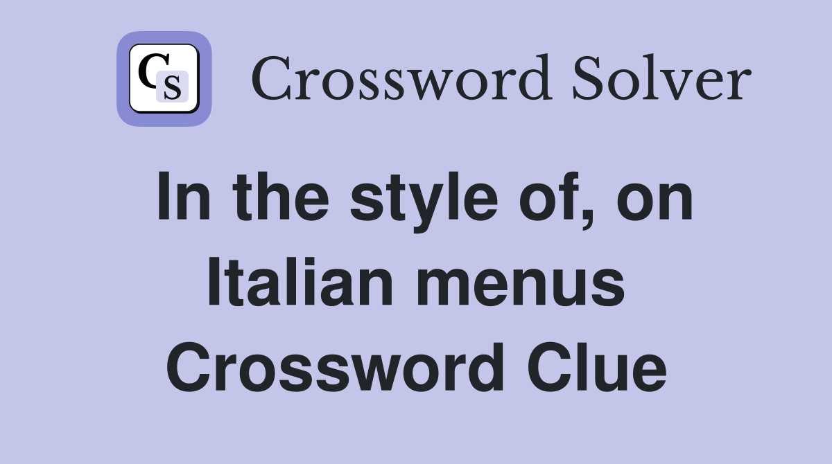 In the style of, on Italian menus Crossword Clue