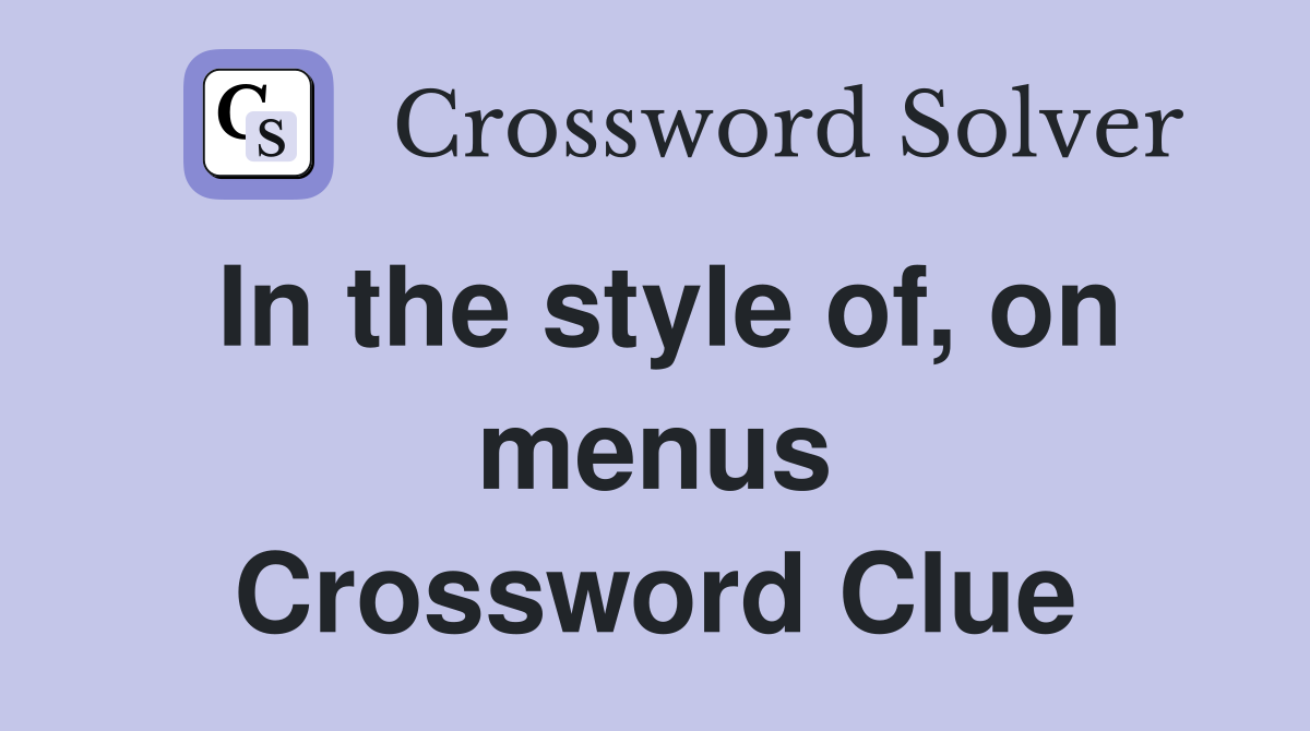 In the style of, on menus Crossword Clue