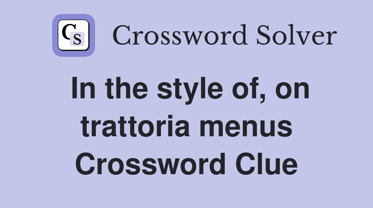 In the style of, on trattoria menus Crossword Clue