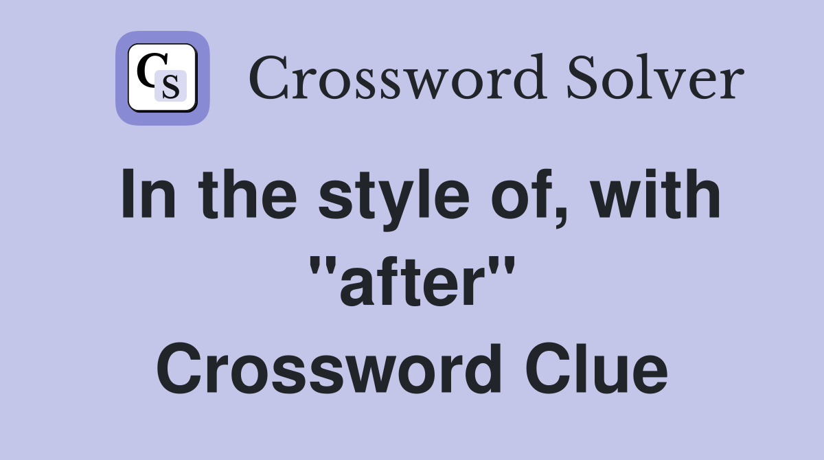In the style of, with "after" Crossword Clue