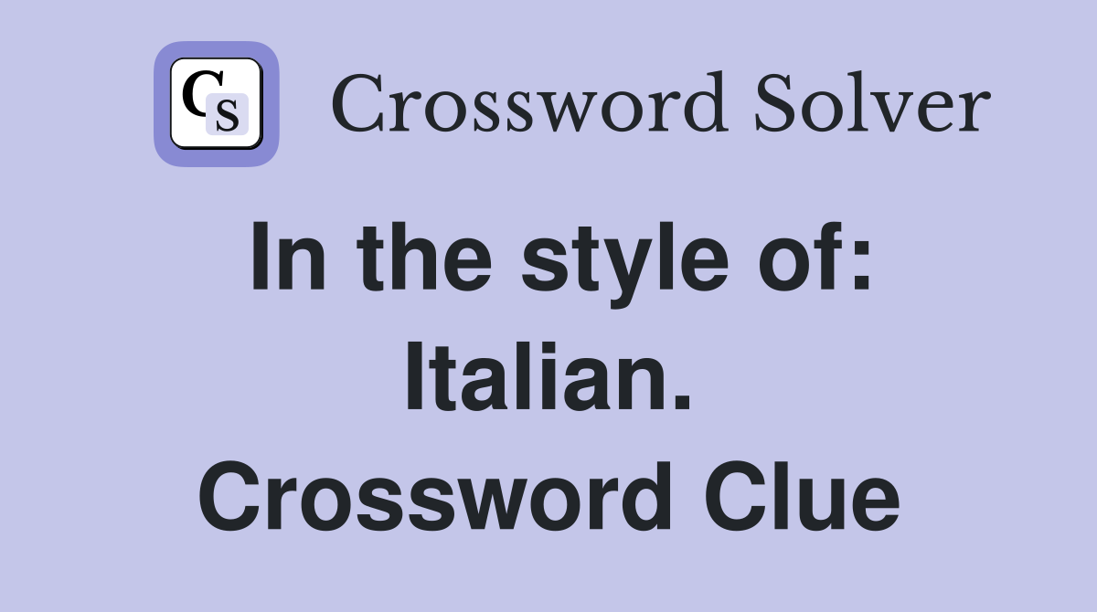In the style of: Italian. Crossword Clue