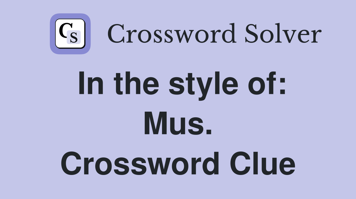 In the style of: Mus. Crossword Clue