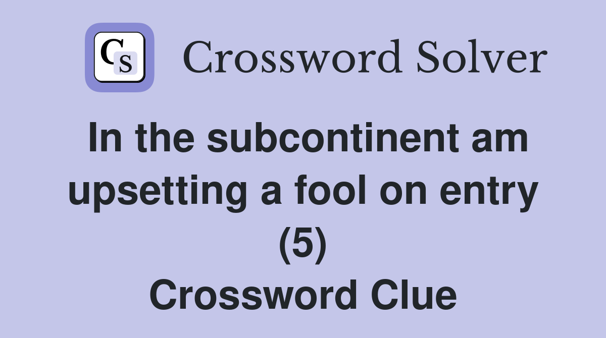 In the subcontinent am upsetting a fool on entry (5) Crossword Clue