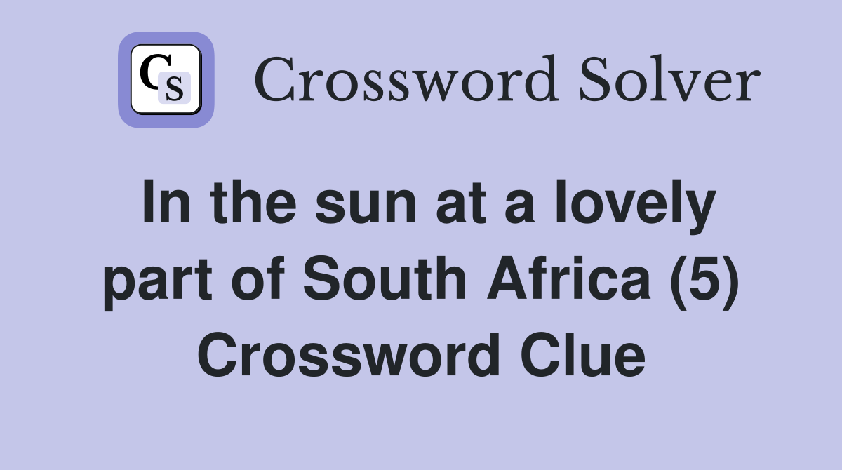 In the sun at a lovely part of South Africa (5) Crossword Clue