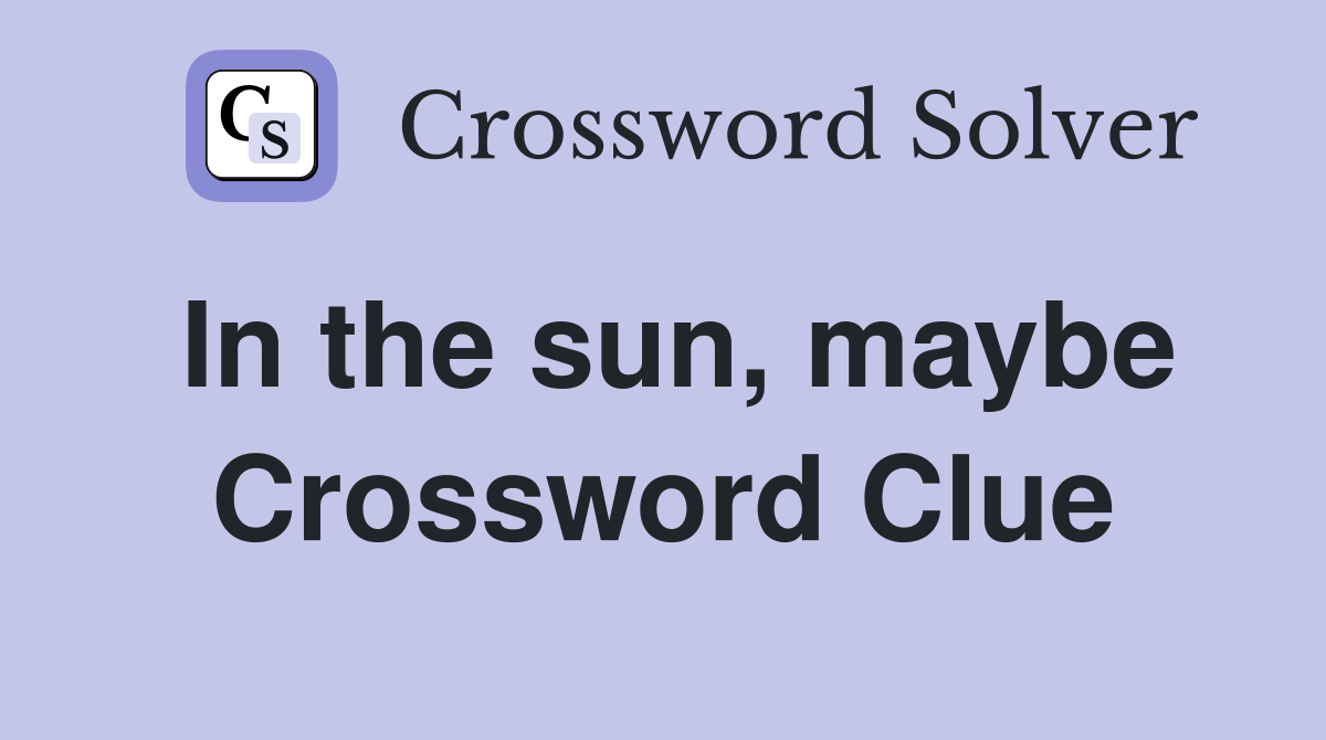 In the sun, maybe Crossword Clue