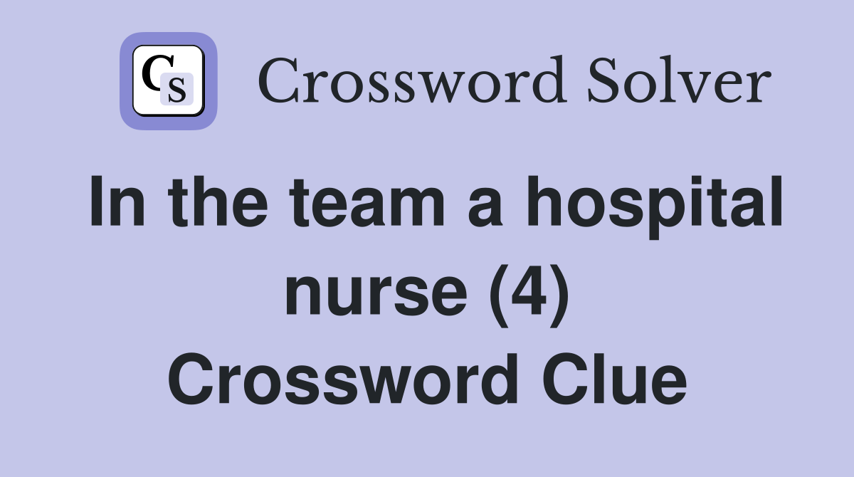 In the team a hospital nurse (4) Crossword Clue
