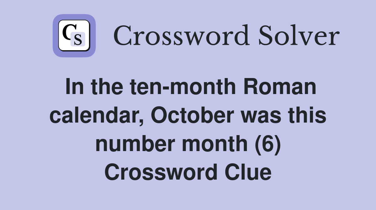 In the ten-month Roman calendar, October was this number month (6) Crossword Clue