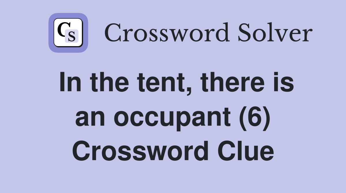 In the tent, there is an occupant (6) Crossword Clue