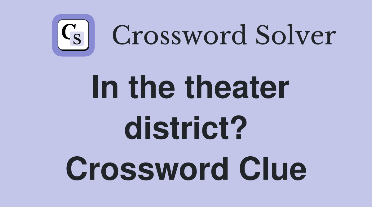 In the theater district? Crossword Clue