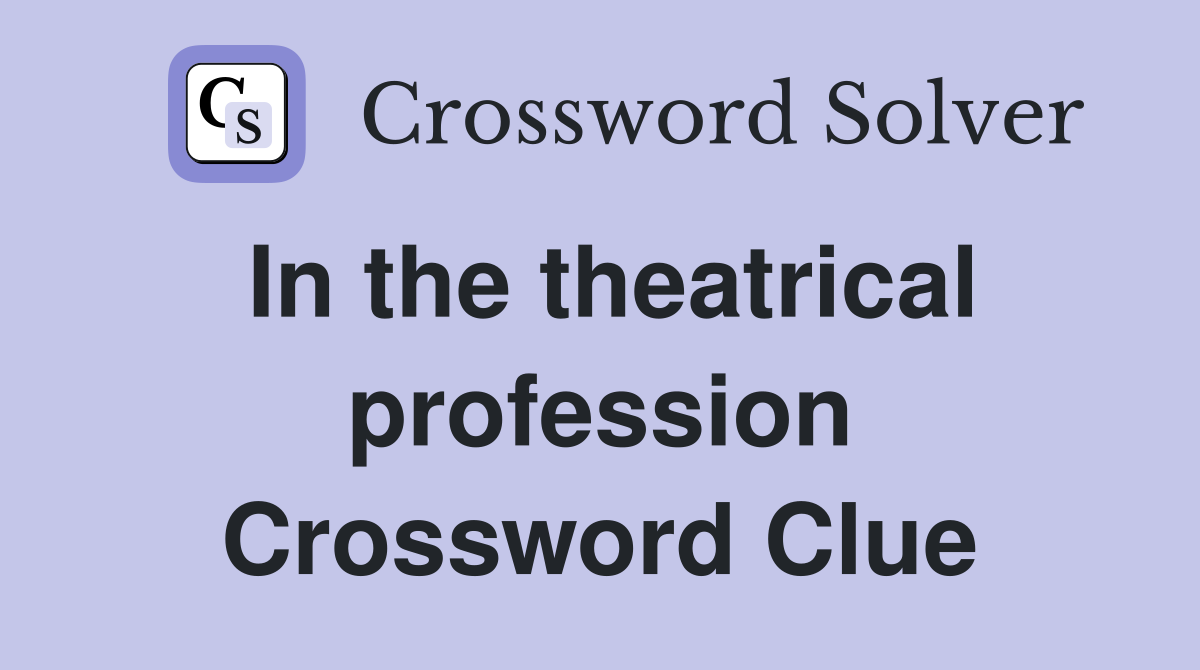 In the theatrical profession Crossword Clue Answers Crossword Solver