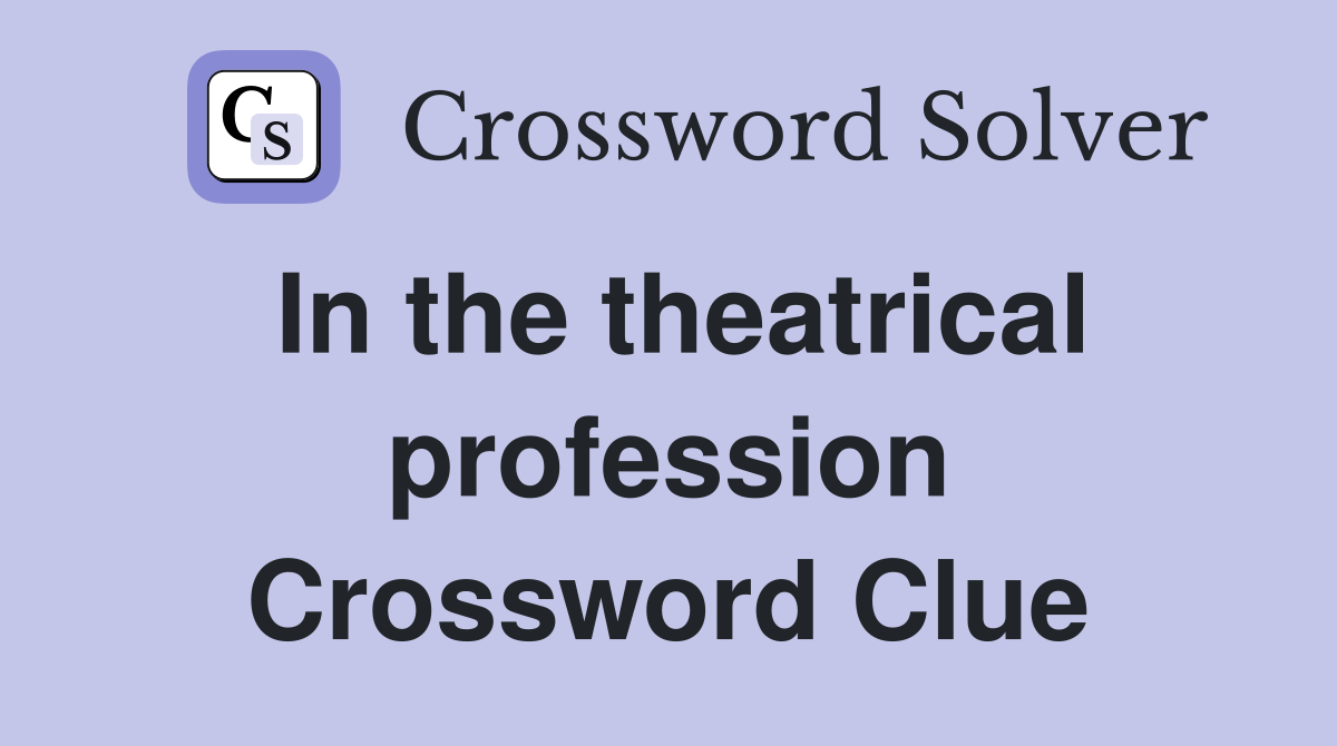 In the theatrical profession Crossword Clue