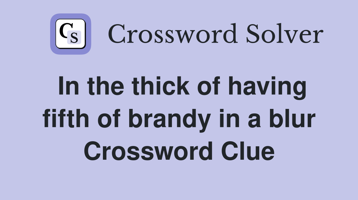 In the thick of having fifth of brandy in a blur Crossword Clue