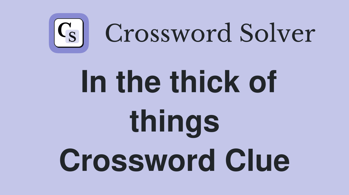 In the thick of things Crossword Clue