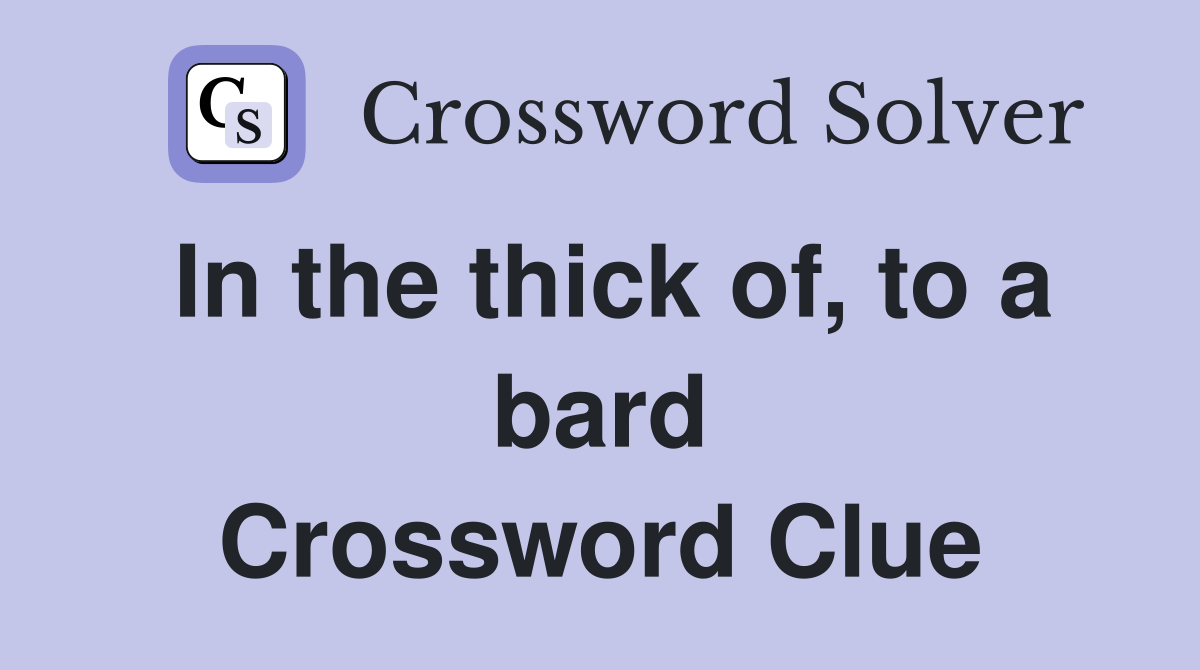 In the thick of, to a bard Crossword Clue