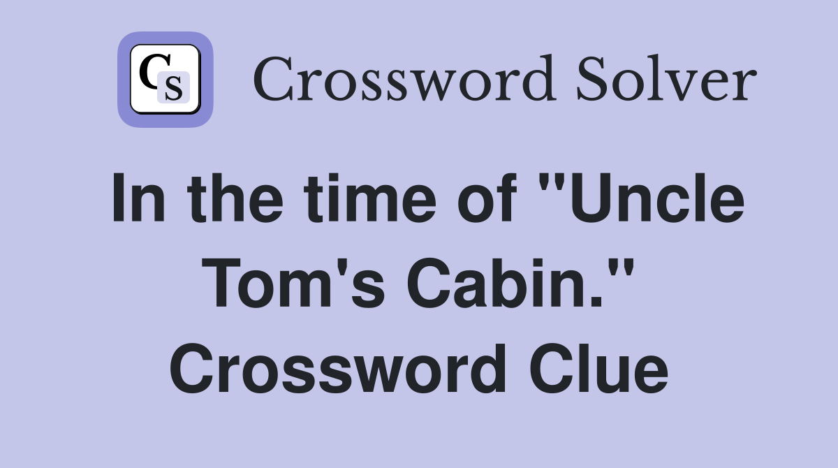 In the time of "Uncle Tom's Cabin." Crossword Clue