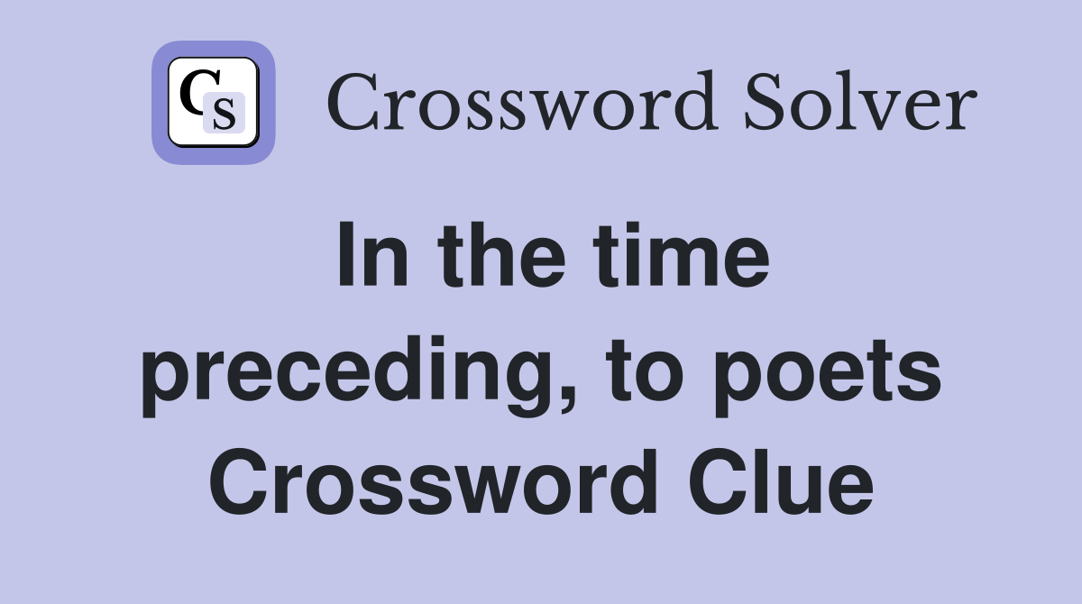 In the time preceding, to poets Crossword Clue