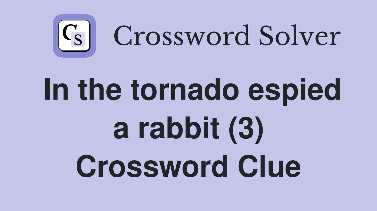 In the tornado espied a rabbit (3) Crossword Clue