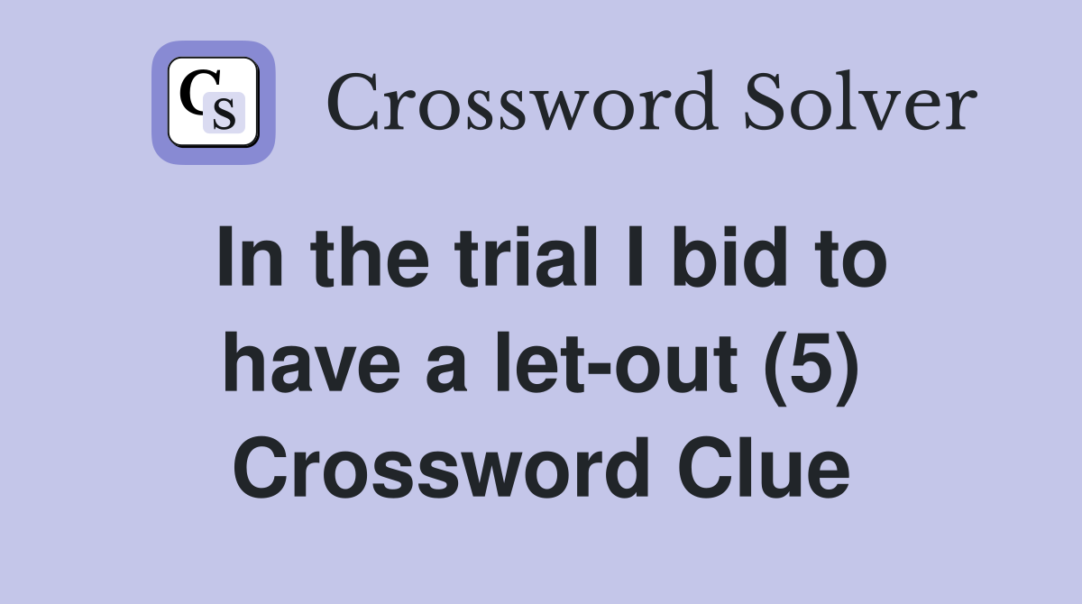 In the trial I bid to have a let-out (5) Crossword Clue