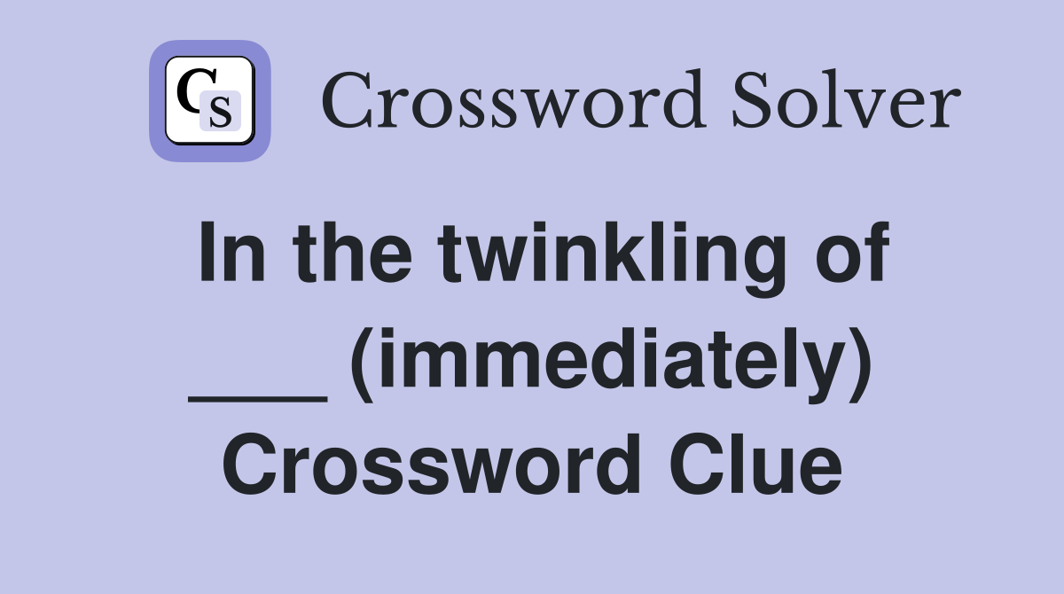 In the twinkling of ___ (immediately) Crossword Clue