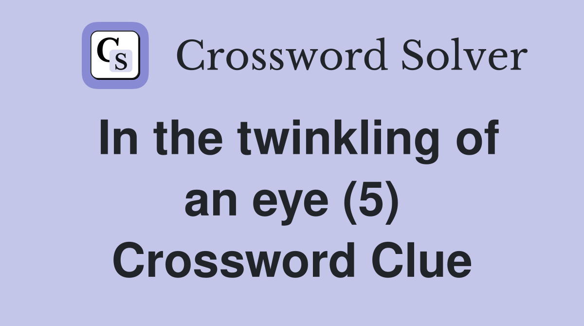 In the twinkling of an eye (5) Crossword Clue