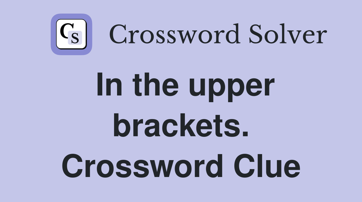 In the upper brackets. Crossword Clue