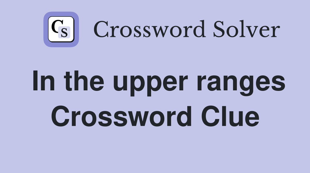 In the upper ranges Crossword Clue
