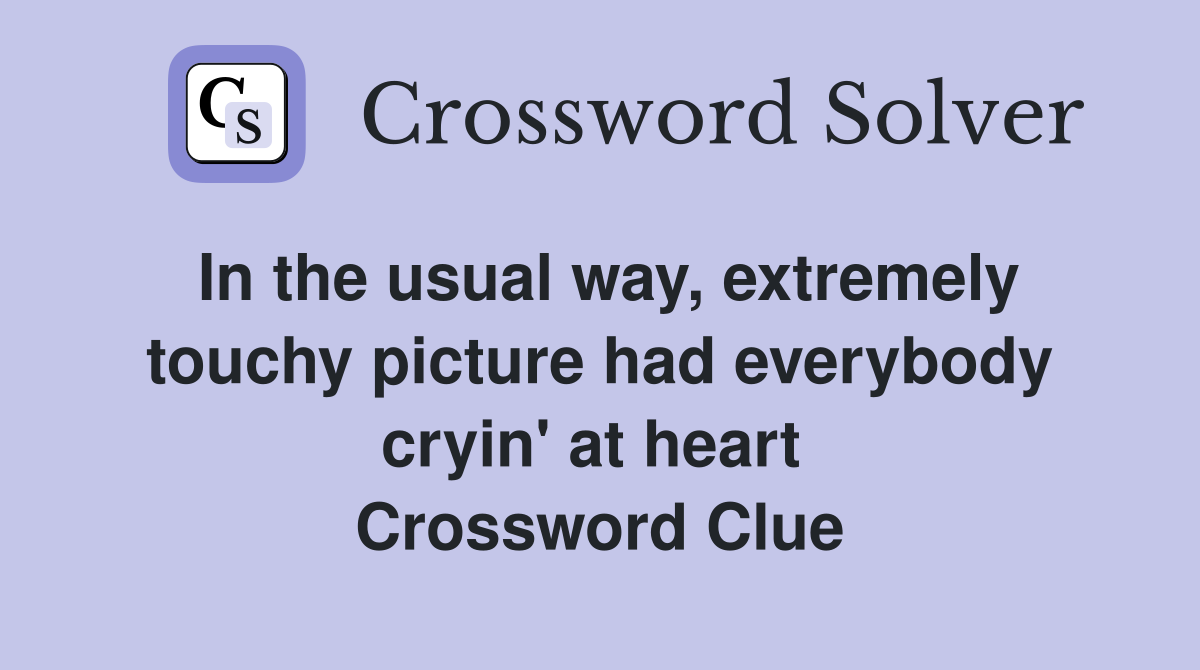 In the usual way, extremely touchy picture had everybody cryin' at heart  Crossword Clue