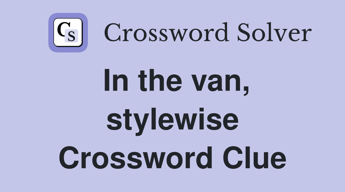 In the van, stylewise Crossword Clue