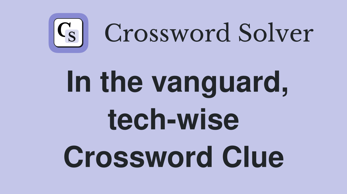 In the vanguard, tech-wise Crossword Clue