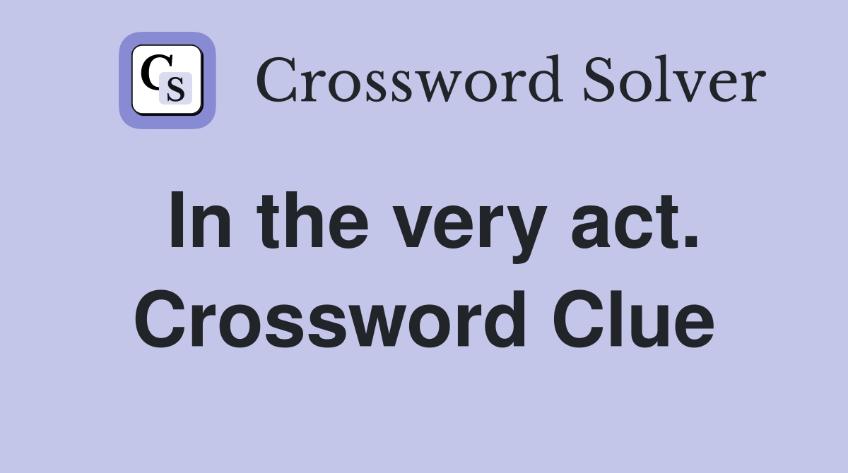 In the very act. Crossword Clue