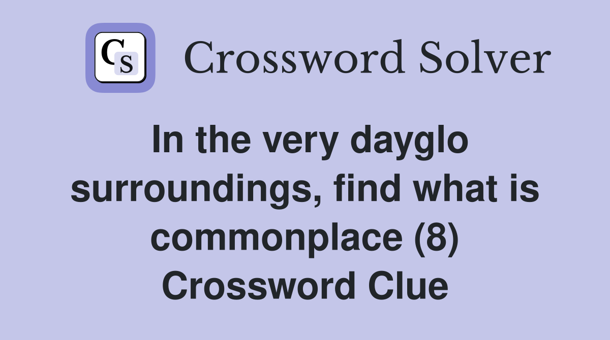 In the very dayglo surroundings, find what is commonplace (8) Crossword Clue