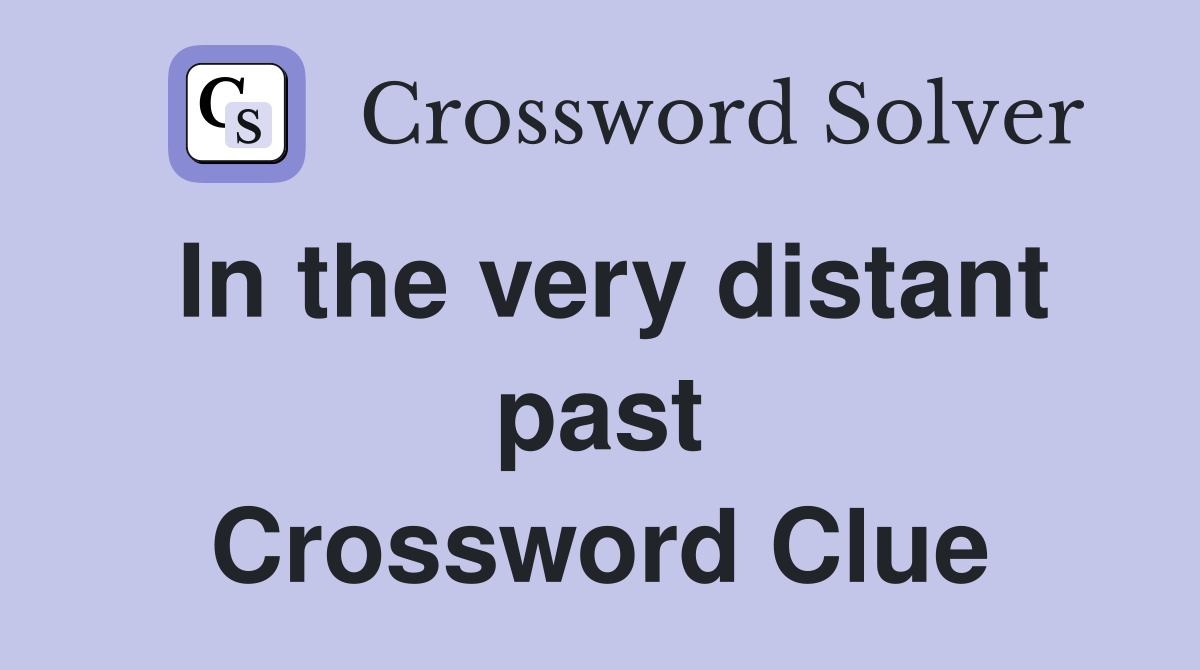 In the very distant past Crossword Clue