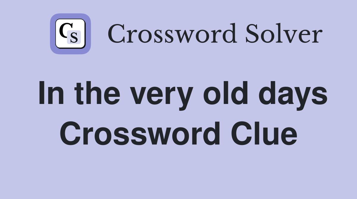 In the very old days Crossword Clue