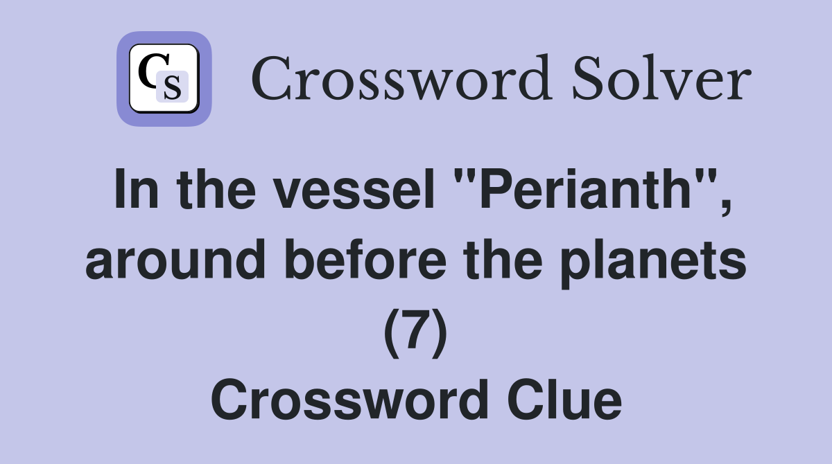In the vessel "Perianth", around before the planets (7) Crossword Clue