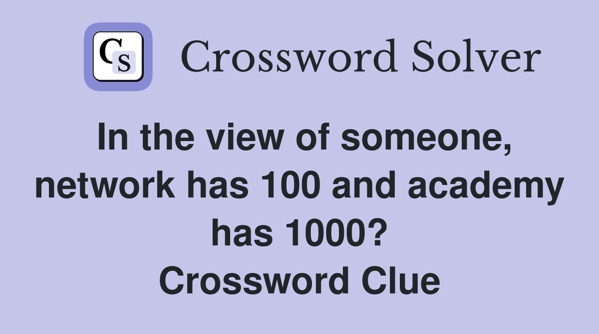 In the view of someone, network has 100 and academy has 1000? Crossword Clue