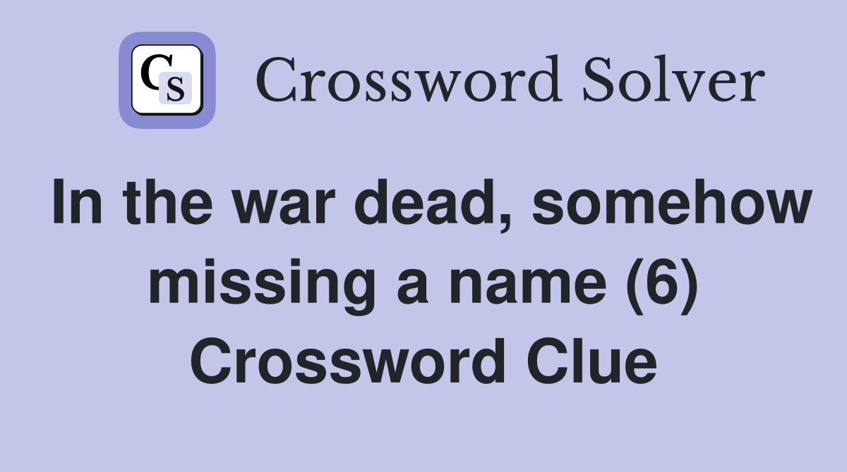 In the war dead, somehow missing a name (6) Crossword Clue