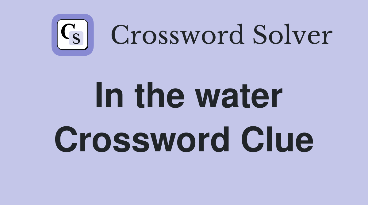 In the water Crossword Clue