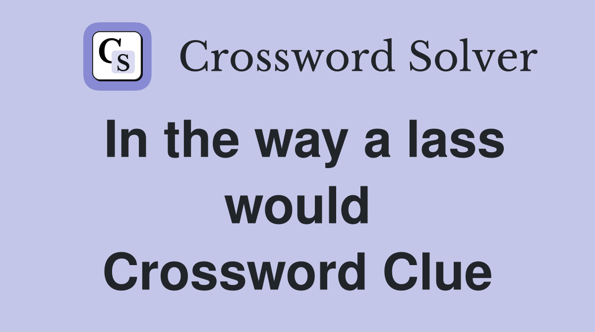 In the way a lass would Crossword Clue