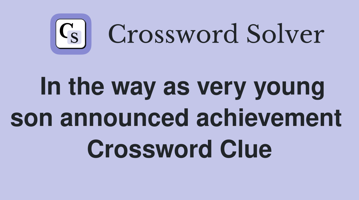 In the way as very young son announced achievement  Crossword Clue