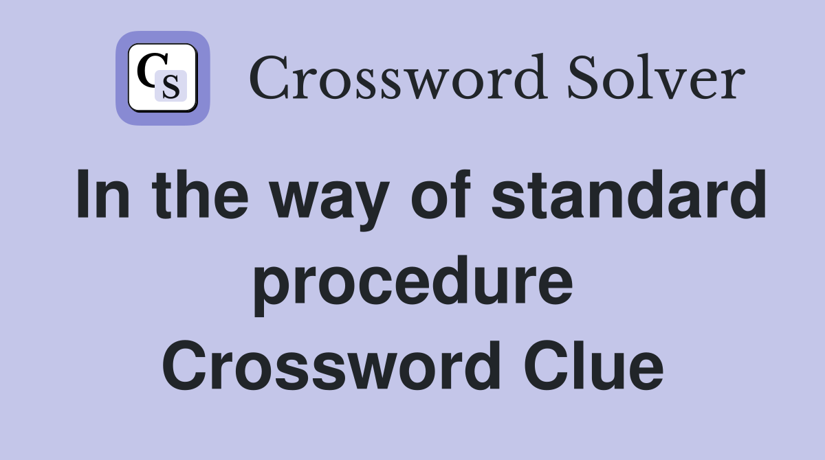 In the way of standard procedure Crossword Clue Answers Crossword
