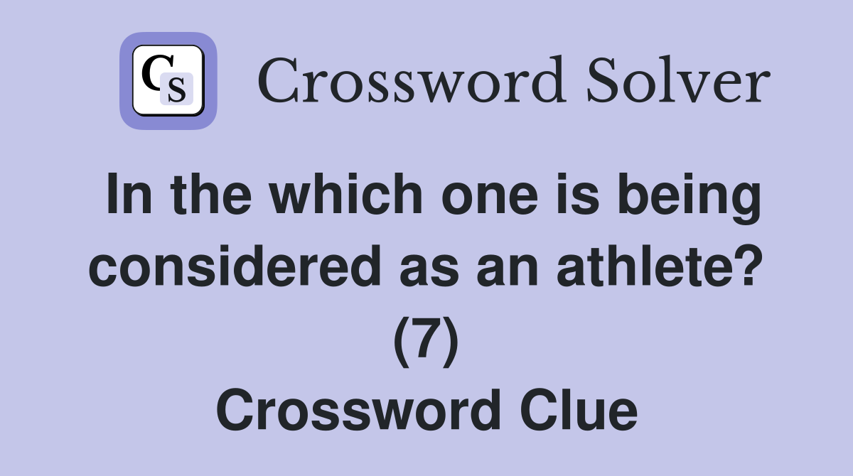 In the which one is being considered as an athlete? (7) Crossword Clue