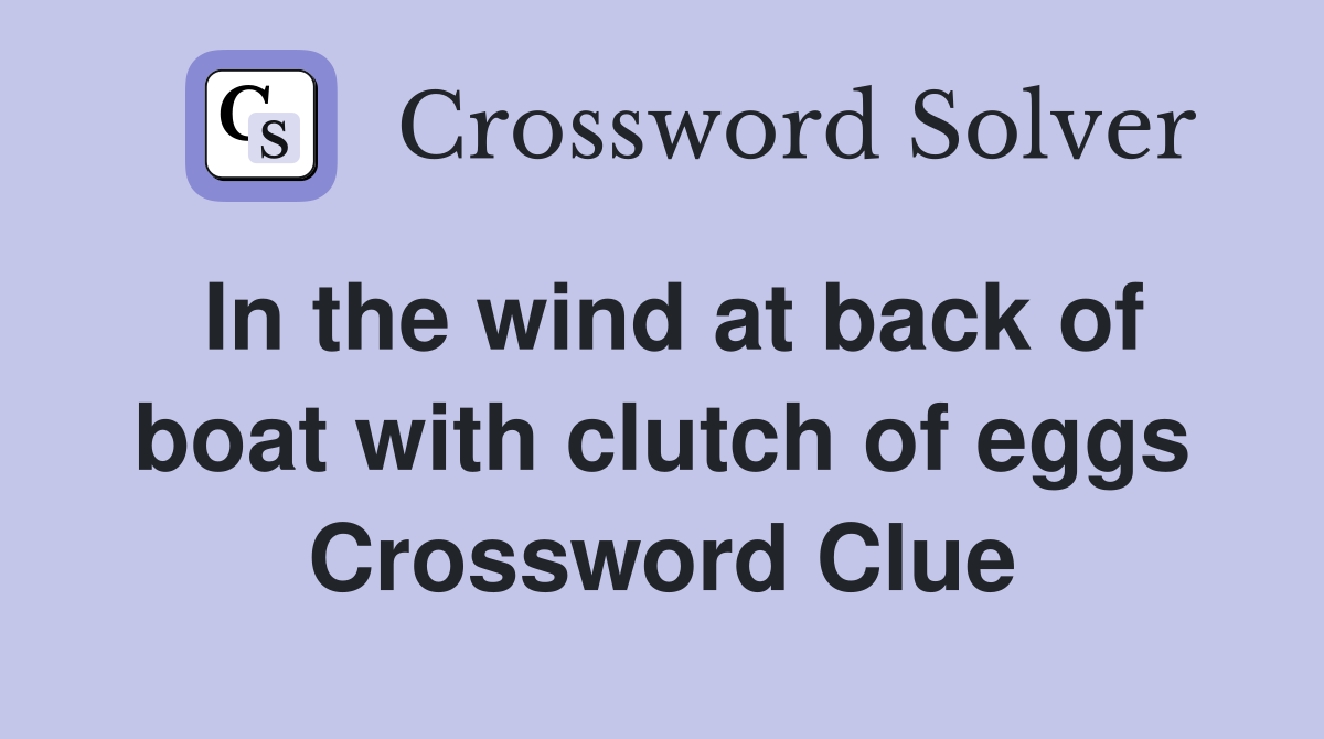 In the wind at back of boat with clutch of eggs Crossword Clue
